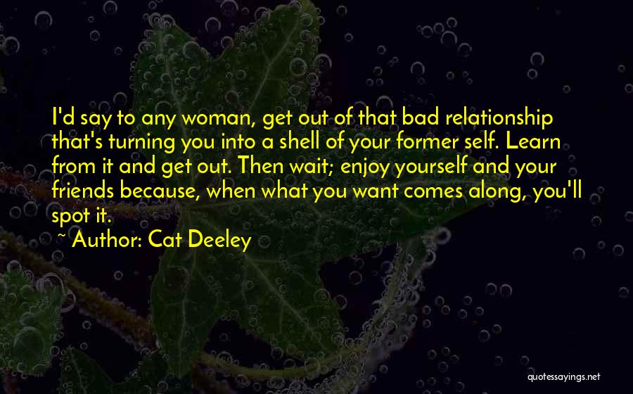 Cat Deeley Quotes: I'd Say To Any Woman, Get Out Of That Bad Relationship That's Turning You Into A Shell Of Your Former