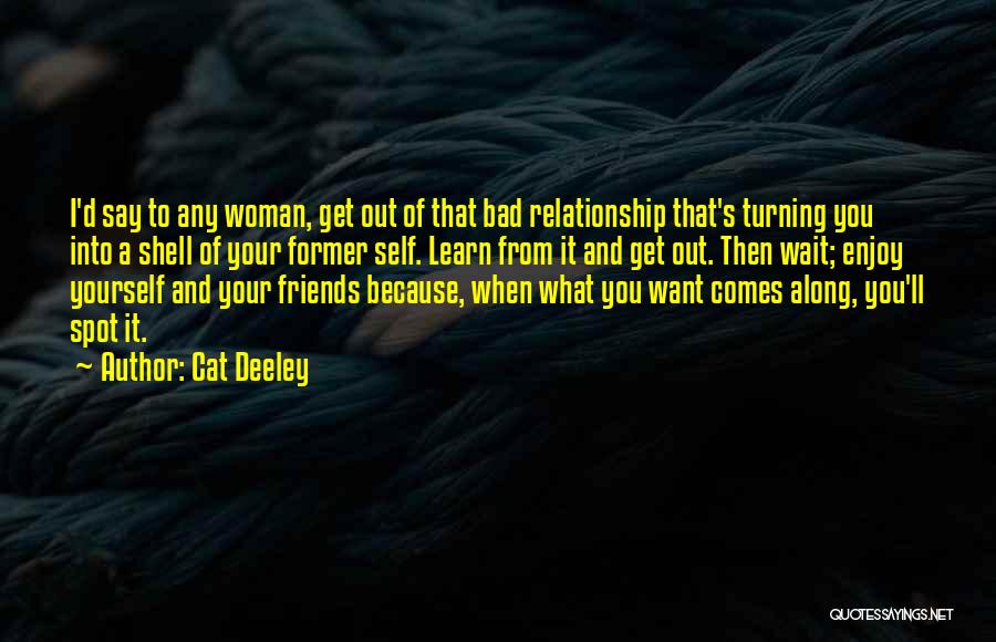 Cat Deeley Quotes: I'd Say To Any Woman, Get Out Of That Bad Relationship That's Turning You Into A Shell Of Your Former