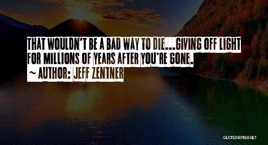 Jeff Zentner Quotes: That Wouldn't Be A Bad Way To Die...giving Off Light For Millions Of Years After You're Gone.