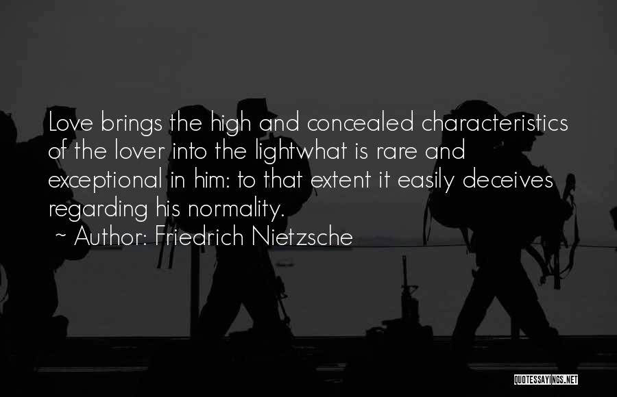 Friedrich Nietzsche Quotes: Love Brings The High And Concealed Characteristics Of The Lover Into The Lightwhat Is Rare And Exceptional In Him: To