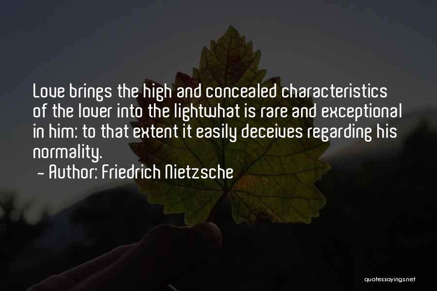 Friedrich Nietzsche Quotes: Love Brings The High And Concealed Characteristics Of The Lover Into The Lightwhat Is Rare And Exceptional In Him: To