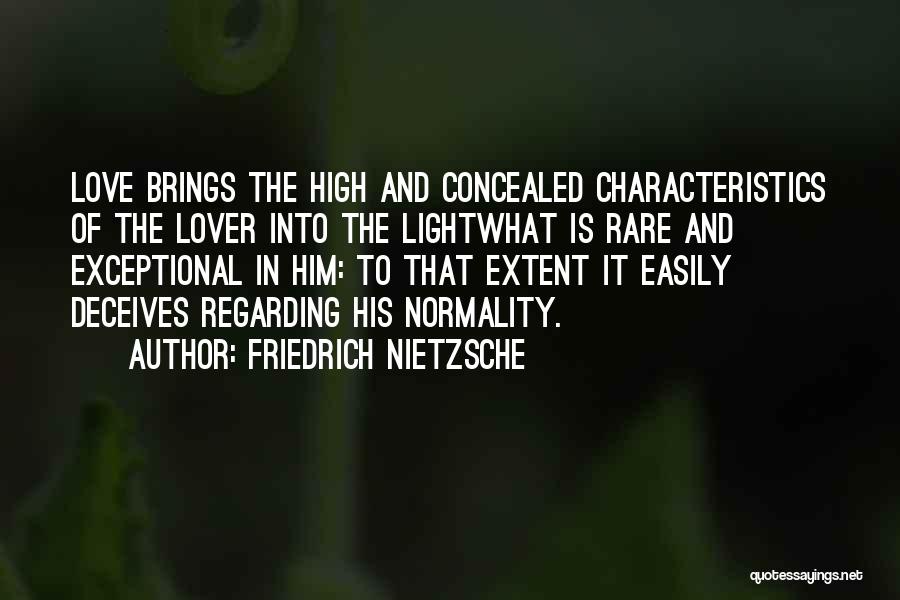 Friedrich Nietzsche Quotes: Love Brings The High And Concealed Characteristics Of The Lover Into The Lightwhat Is Rare And Exceptional In Him: To