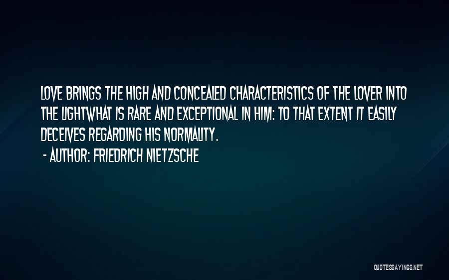 Friedrich Nietzsche Quotes: Love Brings The High And Concealed Characteristics Of The Lover Into The Lightwhat Is Rare And Exceptional In Him: To