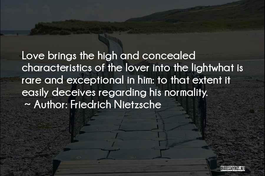 Friedrich Nietzsche Quotes: Love Brings The High And Concealed Characteristics Of The Lover Into The Lightwhat Is Rare And Exceptional In Him: To