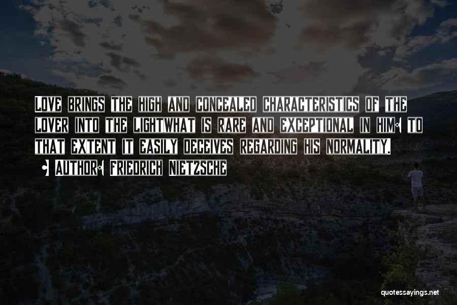 Friedrich Nietzsche Quotes: Love Brings The High And Concealed Characteristics Of The Lover Into The Lightwhat Is Rare And Exceptional In Him: To