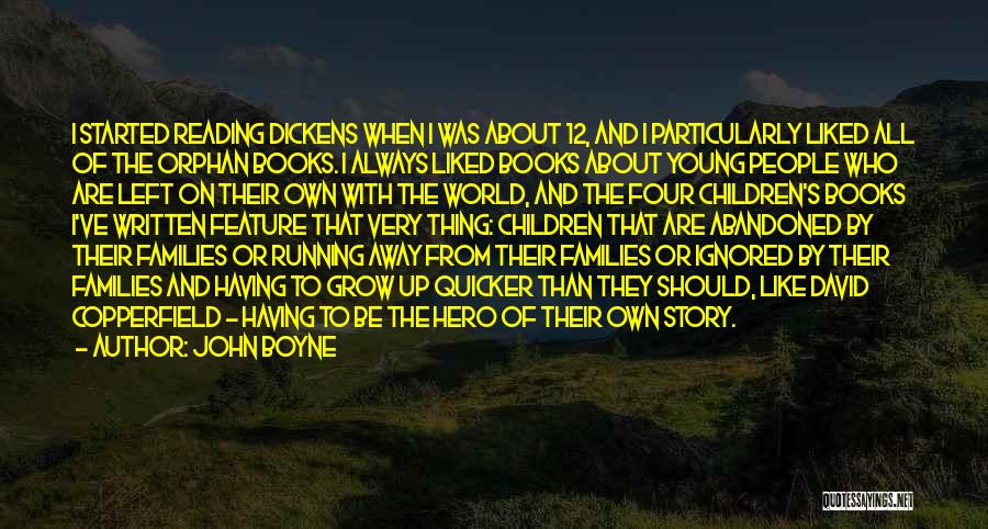 John Boyne Quotes: I Started Reading Dickens When I Was About 12, And I Particularly Liked All Of The Orphan Books. I Always