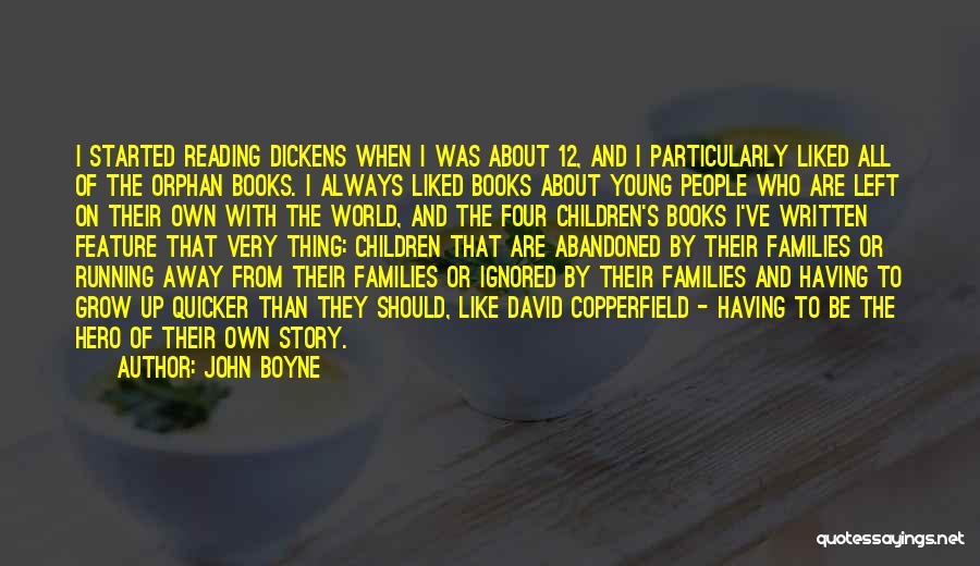 John Boyne Quotes: I Started Reading Dickens When I Was About 12, And I Particularly Liked All Of The Orphan Books. I Always