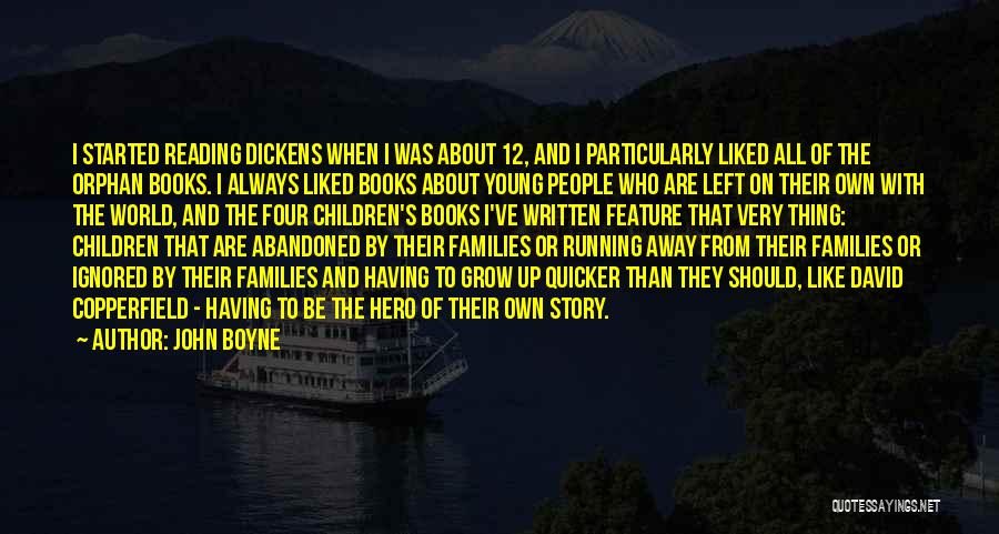 John Boyne Quotes: I Started Reading Dickens When I Was About 12, And I Particularly Liked All Of The Orphan Books. I Always