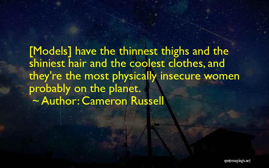 Cameron Russell Quotes: [models] Have The Thinnest Thighs And The Shiniest Hair And The Coolest Clothes, And They're The Most Physically Insecure Women