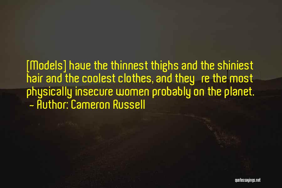 Cameron Russell Quotes: [models] Have The Thinnest Thighs And The Shiniest Hair And The Coolest Clothes, And They're The Most Physically Insecure Women