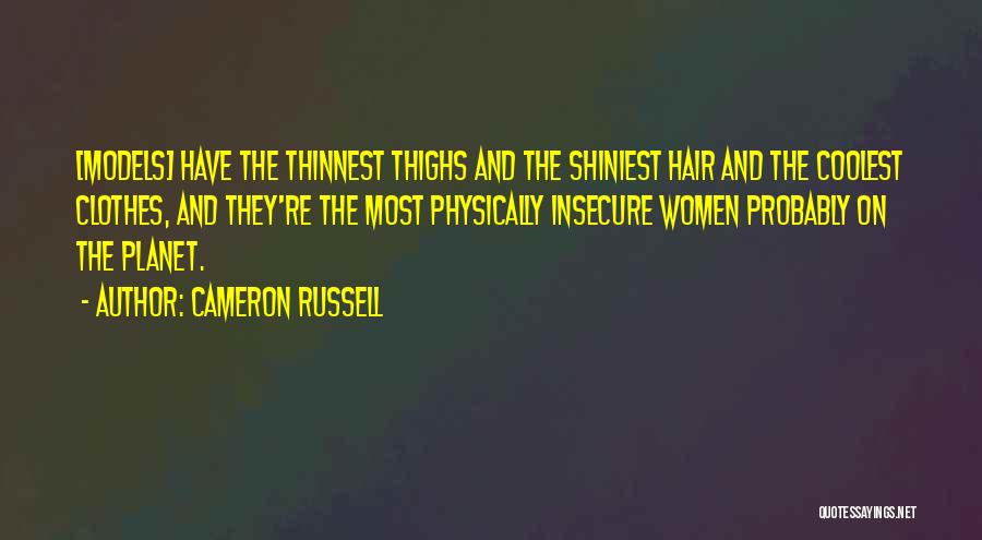 Cameron Russell Quotes: [models] Have The Thinnest Thighs And The Shiniest Hair And The Coolest Clothes, And They're The Most Physically Insecure Women