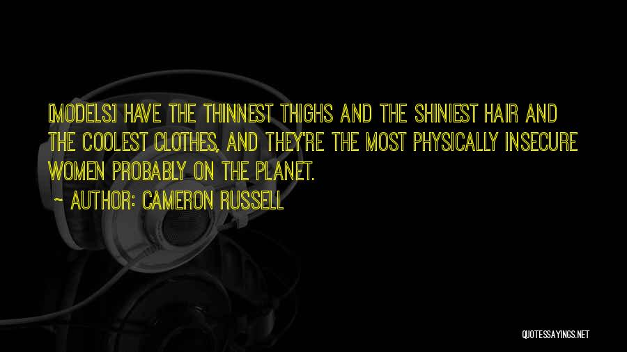 Cameron Russell Quotes: [models] Have The Thinnest Thighs And The Shiniest Hair And The Coolest Clothes, And They're The Most Physically Insecure Women