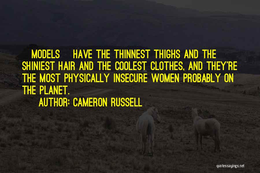 Cameron Russell Quotes: [models] Have The Thinnest Thighs And The Shiniest Hair And The Coolest Clothes, And They're The Most Physically Insecure Women