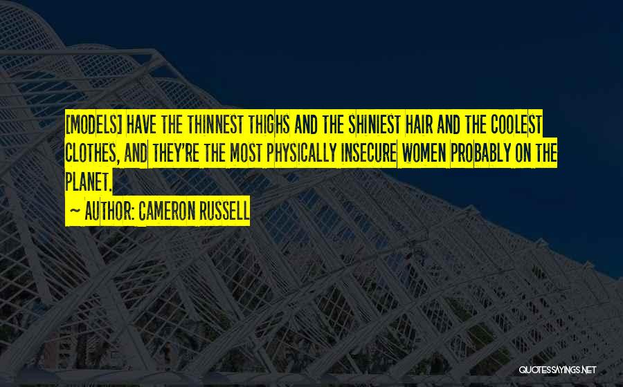 Cameron Russell Quotes: [models] Have The Thinnest Thighs And The Shiniest Hair And The Coolest Clothes, And They're The Most Physically Insecure Women