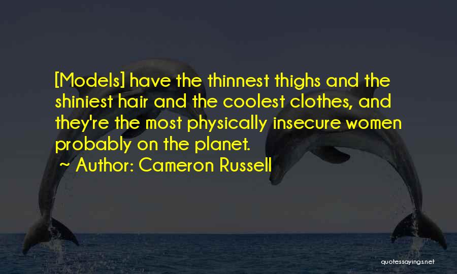 Cameron Russell Quotes: [models] Have The Thinnest Thighs And The Shiniest Hair And The Coolest Clothes, And They're The Most Physically Insecure Women