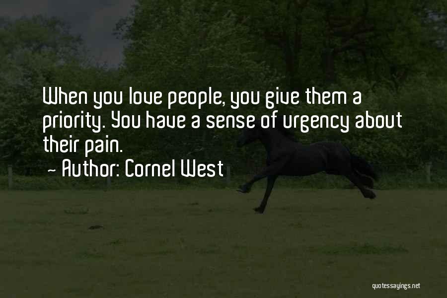 Cornel West Quotes: When You Love People, You Give Them A Priority. You Have A Sense Of Urgency About Their Pain.