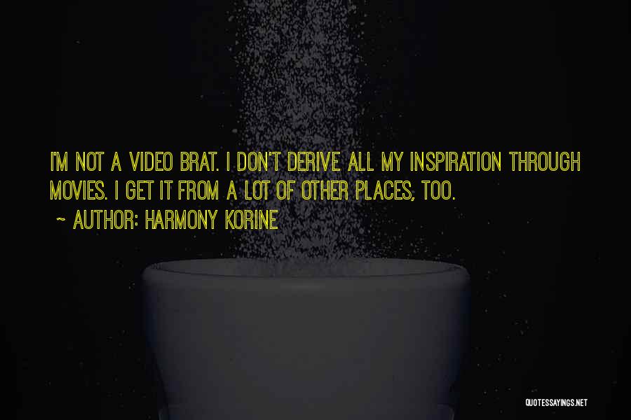 Harmony Korine Quotes: I'm Not A Video Brat. I Don't Derive All My Inspiration Through Movies. I Get It From A Lot Of