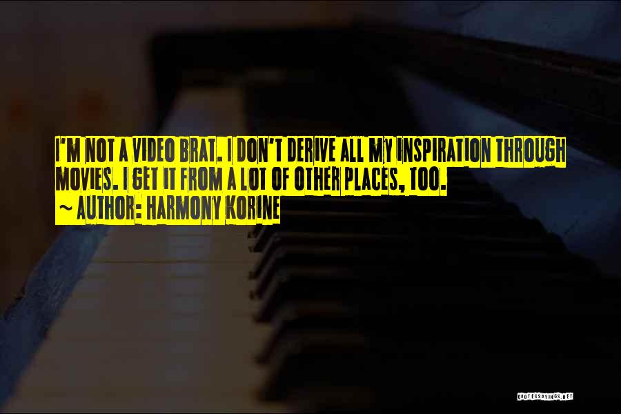Harmony Korine Quotes: I'm Not A Video Brat. I Don't Derive All My Inspiration Through Movies. I Get It From A Lot Of