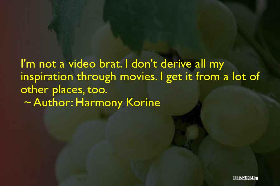 Harmony Korine Quotes: I'm Not A Video Brat. I Don't Derive All My Inspiration Through Movies. I Get It From A Lot Of