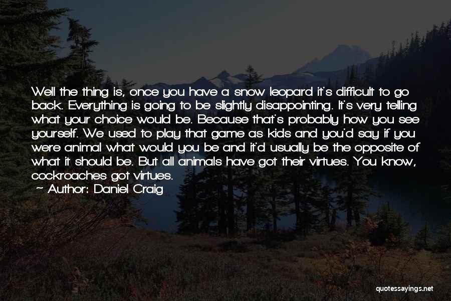 Daniel Craig Quotes: Well The Thing Is, Once You Have A Snow Leopard It's Difficult To Go Back. Everything Is Going To Be