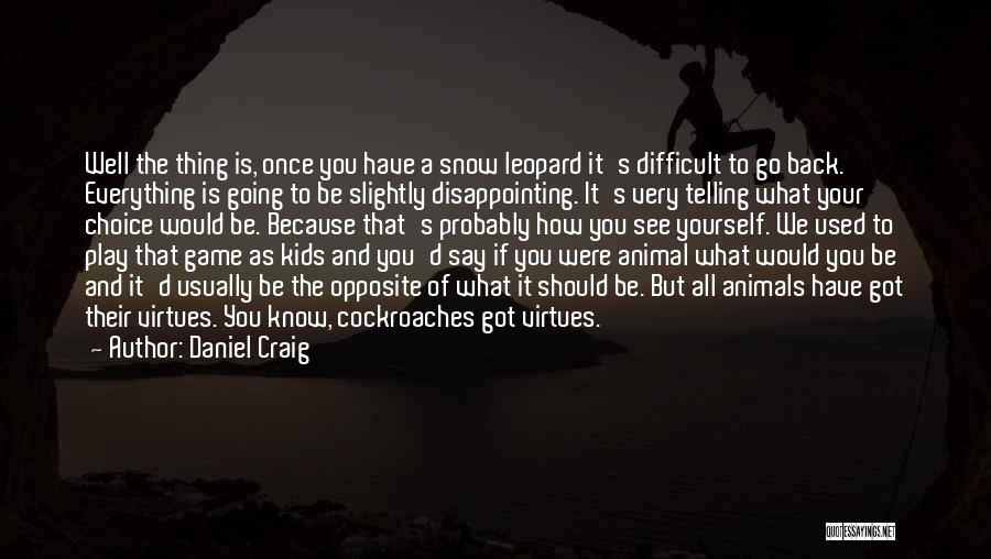 Daniel Craig Quotes: Well The Thing Is, Once You Have A Snow Leopard It's Difficult To Go Back. Everything Is Going To Be