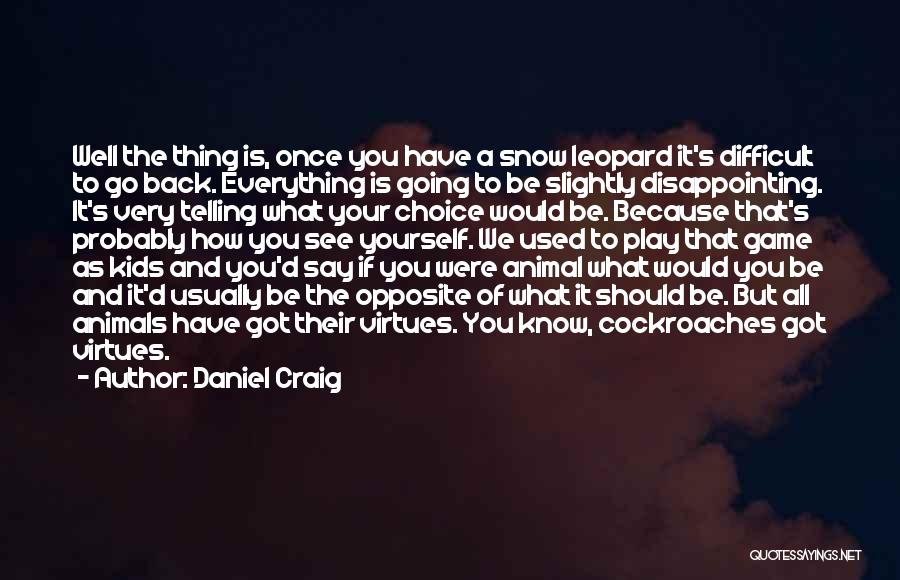 Daniel Craig Quotes: Well The Thing Is, Once You Have A Snow Leopard It's Difficult To Go Back. Everything Is Going To Be