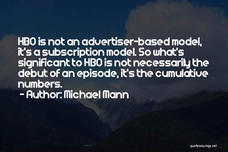 Michael Mann Quotes: Hbo Is Not An Advertiser-based Model, It's A Subscription Model. So What's Significant To Hbo Is Not Necessarily The Debut