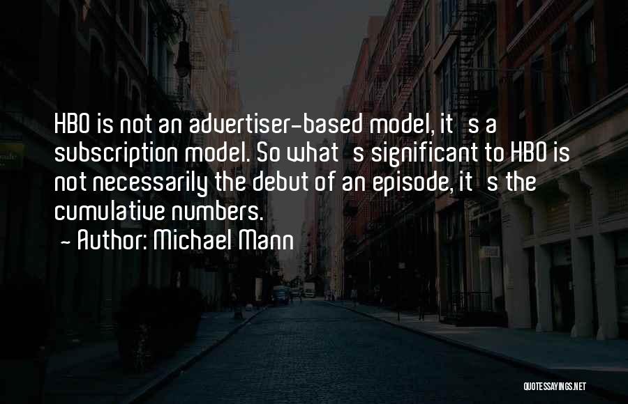 Michael Mann Quotes: Hbo Is Not An Advertiser-based Model, It's A Subscription Model. So What's Significant To Hbo Is Not Necessarily The Debut