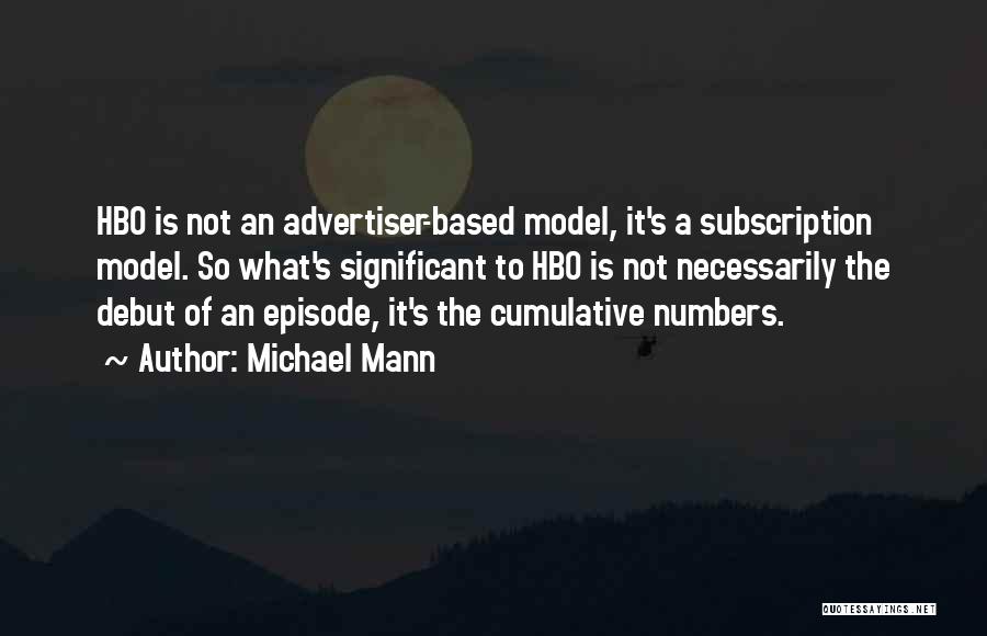 Michael Mann Quotes: Hbo Is Not An Advertiser-based Model, It's A Subscription Model. So What's Significant To Hbo Is Not Necessarily The Debut