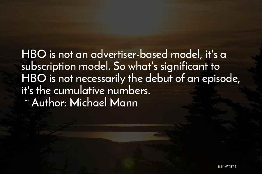 Michael Mann Quotes: Hbo Is Not An Advertiser-based Model, It's A Subscription Model. So What's Significant To Hbo Is Not Necessarily The Debut