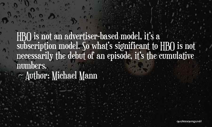 Michael Mann Quotes: Hbo Is Not An Advertiser-based Model, It's A Subscription Model. So What's Significant To Hbo Is Not Necessarily The Debut