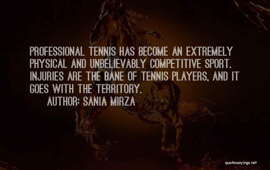 Sania Mirza Quotes: Professional Tennis Has Become An Extremely Physical And Unbelievably Competitive Sport. Injuries Are The Bane Of Tennis Players, And It