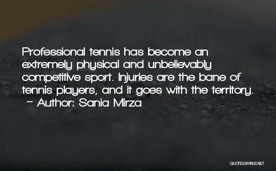 Sania Mirza Quotes: Professional Tennis Has Become An Extremely Physical And Unbelievably Competitive Sport. Injuries Are The Bane Of Tennis Players, And It