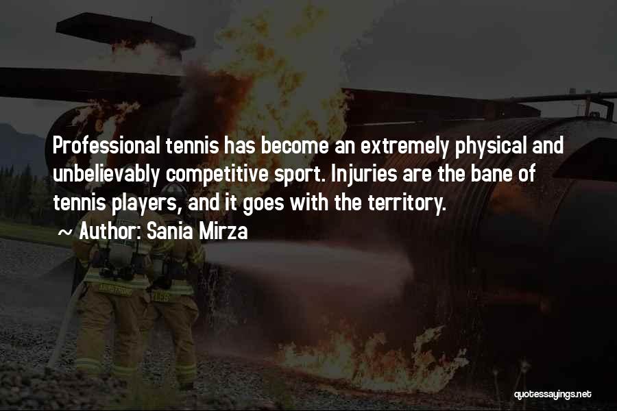 Sania Mirza Quotes: Professional Tennis Has Become An Extremely Physical And Unbelievably Competitive Sport. Injuries Are The Bane Of Tennis Players, And It