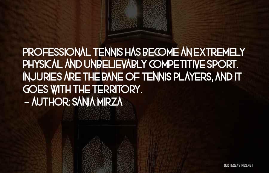 Sania Mirza Quotes: Professional Tennis Has Become An Extremely Physical And Unbelievably Competitive Sport. Injuries Are The Bane Of Tennis Players, And It