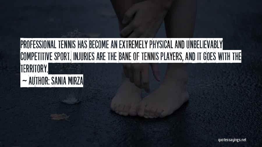 Sania Mirza Quotes: Professional Tennis Has Become An Extremely Physical And Unbelievably Competitive Sport. Injuries Are The Bane Of Tennis Players, And It