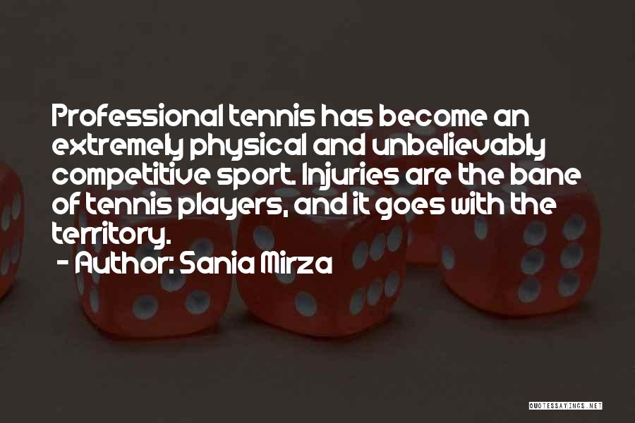 Sania Mirza Quotes: Professional Tennis Has Become An Extremely Physical And Unbelievably Competitive Sport. Injuries Are The Bane Of Tennis Players, And It