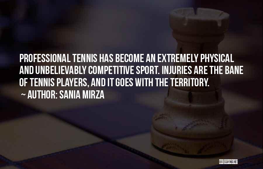 Sania Mirza Quotes: Professional Tennis Has Become An Extremely Physical And Unbelievably Competitive Sport. Injuries Are The Bane Of Tennis Players, And It