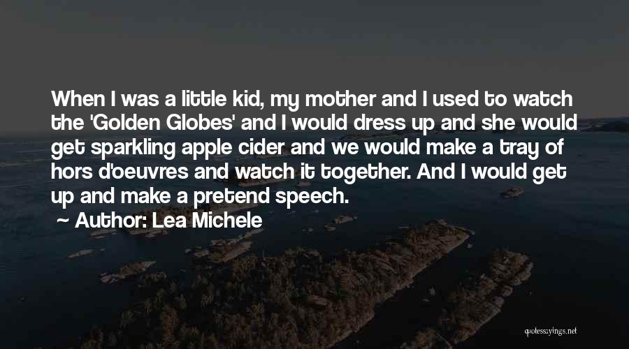 Lea Michele Quotes: When I Was A Little Kid, My Mother And I Used To Watch The 'golden Globes' And I Would Dress