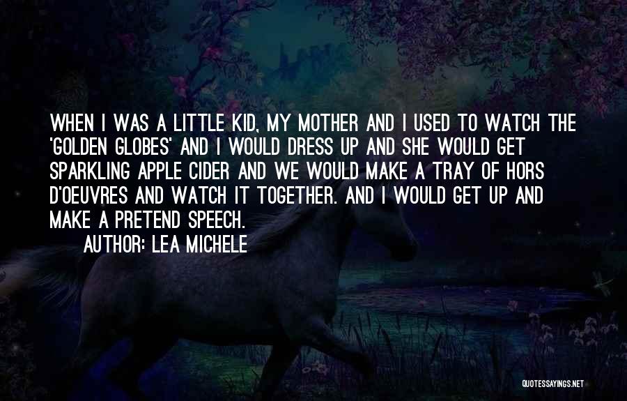 Lea Michele Quotes: When I Was A Little Kid, My Mother And I Used To Watch The 'golden Globes' And I Would Dress