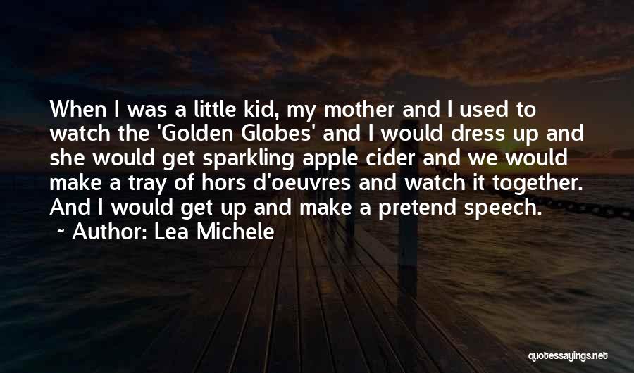 Lea Michele Quotes: When I Was A Little Kid, My Mother And I Used To Watch The 'golden Globes' And I Would Dress