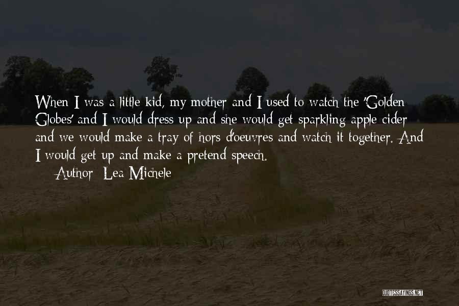 Lea Michele Quotes: When I Was A Little Kid, My Mother And I Used To Watch The 'golden Globes' And I Would Dress