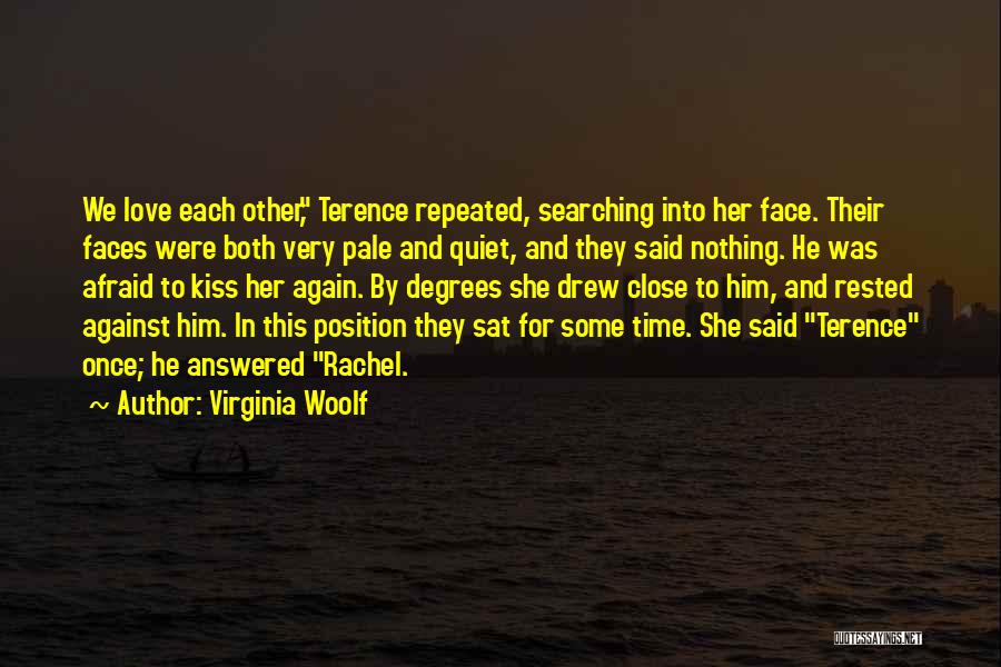 Virginia Woolf Quotes: We Love Each Other, Terence Repeated, Searching Into Her Face. Their Faces Were Both Very Pale And Quiet, And They