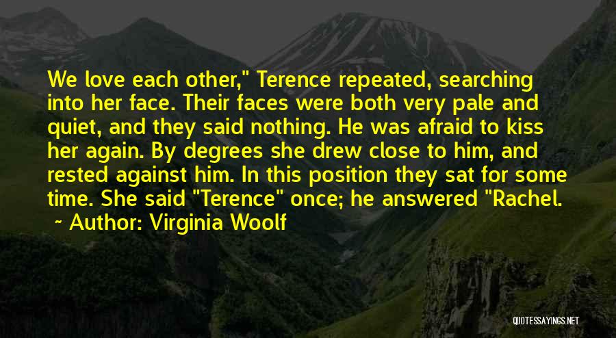 Virginia Woolf Quotes: We Love Each Other, Terence Repeated, Searching Into Her Face. Their Faces Were Both Very Pale And Quiet, And They