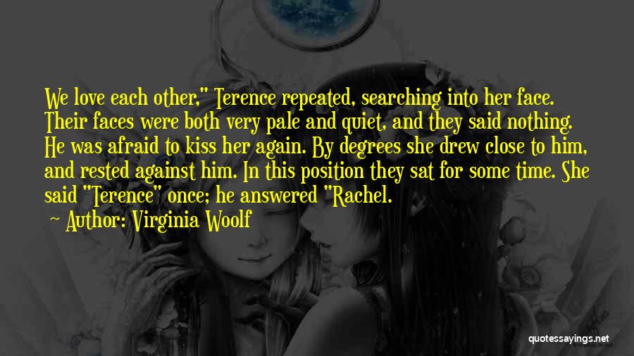 Virginia Woolf Quotes: We Love Each Other, Terence Repeated, Searching Into Her Face. Their Faces Were Both Very Pale And Quiet, And They