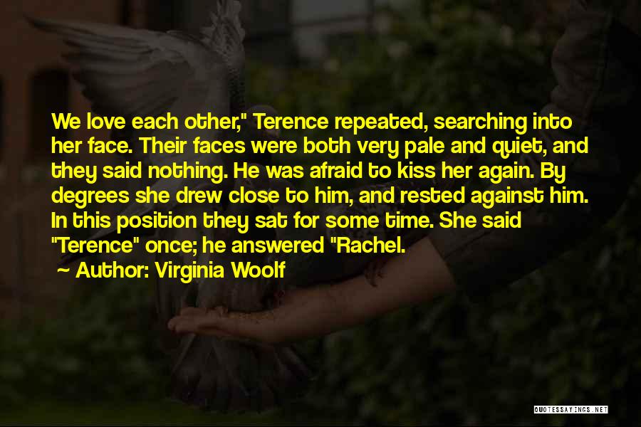 Virginia Woolf Quotes: We Love Each Other, Terence Repeated, Searching Into Her Face. Their Faces Were Both Very Pale And Quiet, And They