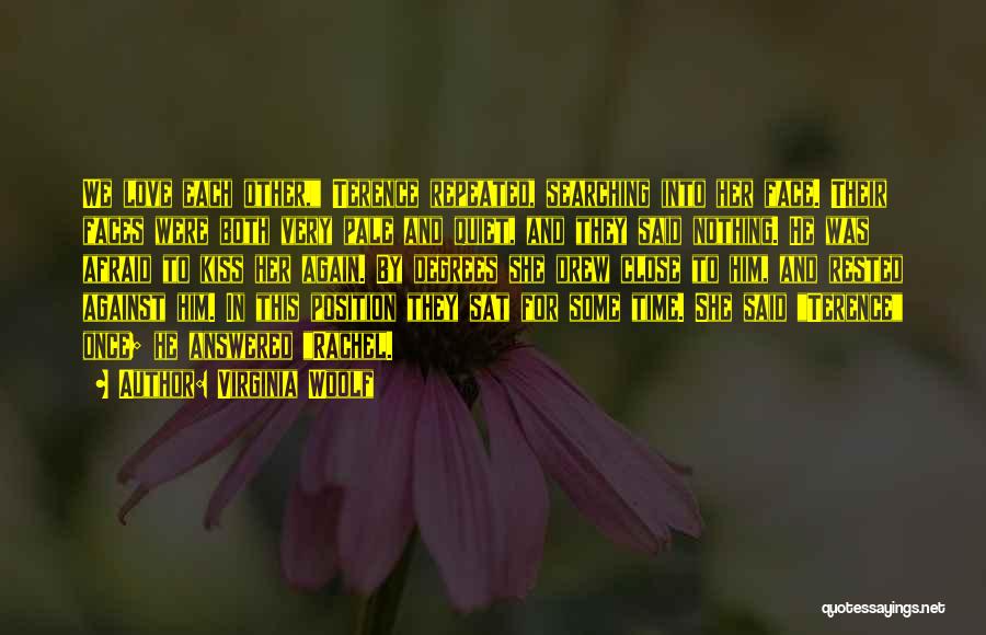 Virginia Woolf Quotes: We Love Each Other, Terence Repeated, Searching Into Her Face. Their Faces Were Both Very Pale And Quiet, And They