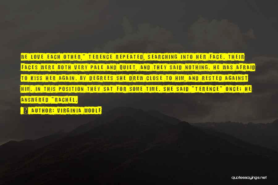 Virginia Woolf Quotes: We Love Each Other, Terence Repeated, Searching Into Her Face. Their Faces Were Both Very Pale And Quiet, And They