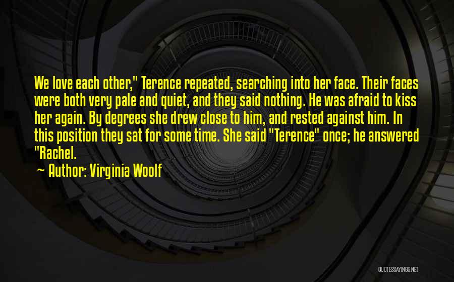 Virginia Woolf Quotes: We Love Each Other, Terence Repeated, Searching Into Her Face. Their Faces Were Both Very Pale And Quiet, And They