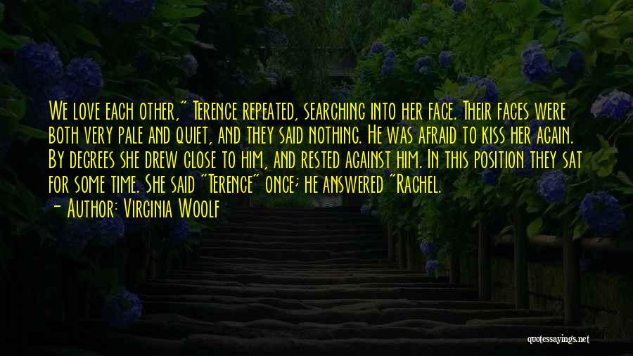 Virginia Woolf Quotes: We Love Each Other, Terence Repeated, Searching Into Her Face. Their Faces Were Both Very Pale And Quiet, And They